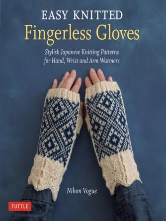 Nihon Vogue: Easy Knitted Fingerless Gloves : Stylish Japanese Knitting Patterns for Hand, Wrist and Arm Warmers