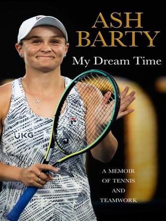 Ash Barty: My Dream Time : A Memoir of Tennis and Teamwork