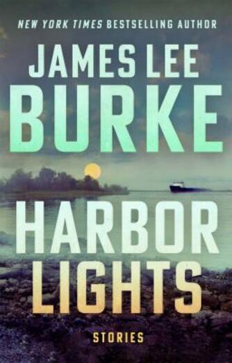 James Lee Burke: Harbor lights : stories