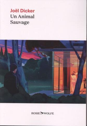 Joël Dicker: Un animal sauvage : roman