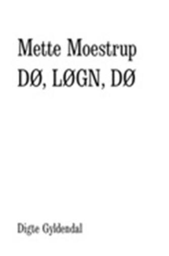 Mette Moestrup: Dø, løgn, dø : digte