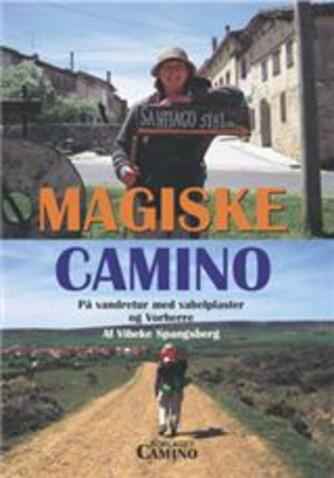 Vibeke Spangsberg: Magiske Camino : på vandretur med vabelplaster og Vorherre
