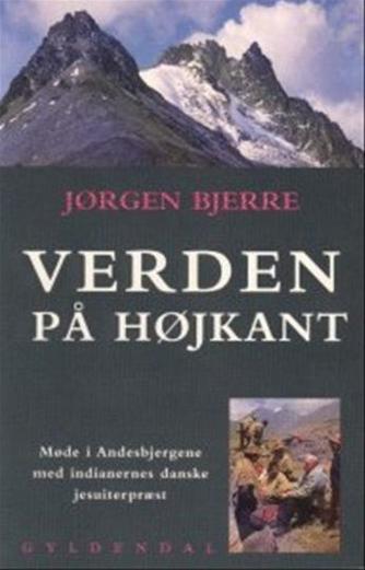 Jørgen Bjerre: Verden på højkant : møde i Andesbjergene med indianernes danske jesuiterpræst