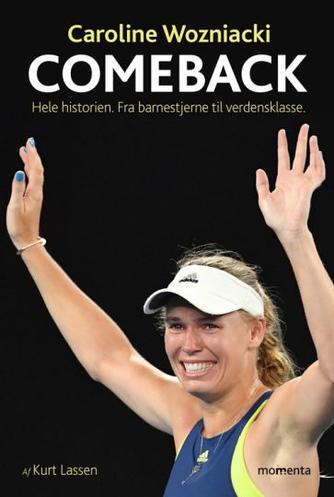 Kurt Lassen (f. 1964): Caroline Wozniacki : comeback : hele historien : fra barnestjerne til verdensklasse