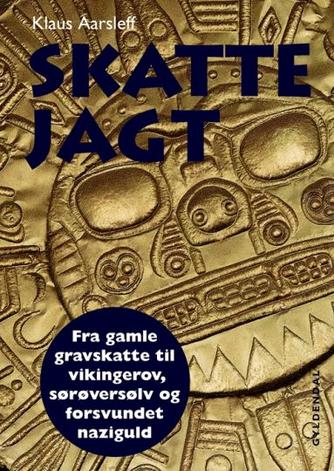 Klaus Aarsleff: Skattejagt : fra gamle gravskatte til vikingerov, sørøversølv og forsvundet naziguld