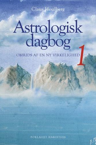 Claus Houlberg: Astrologisk dagbog. Bind 1, Omrids af en ny virkelighed