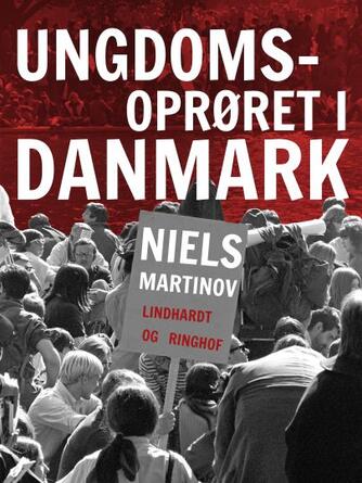 Niels Martinov: Ungdomsoprøret i Danmark : et portræt af årene, der rystede musikken, billedkunsten, teatret, litteraturen, filmen og familien