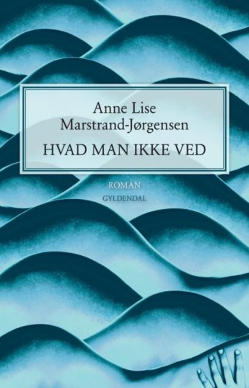 Anne Lise Marstrand-Jørgensen: Hvad man ikke ved : roman (52)("LÆSETASKE" - udlånes kun til Læsekredse) (Læsetaske)