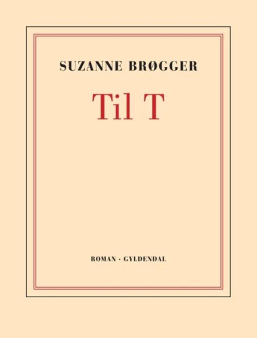 Suzanne Brøgger: Til T : roman (165)("LÆSETASKE" - udlånes kun til Læsekredse) (Læsetaske)