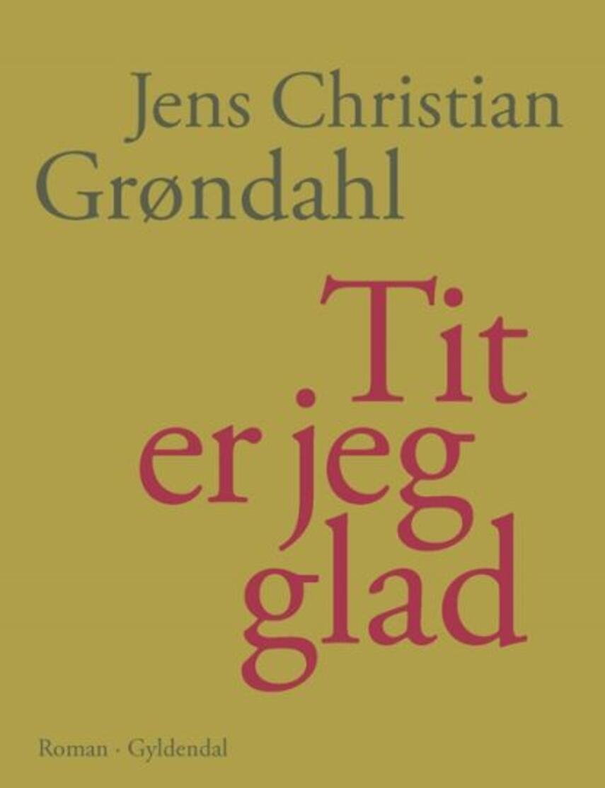Jens Christian Grøndahl: Tit er jeg glad : roman (93)("LÆSETASKE" - udlånes kun til Læsekredse) (Læsetaske)