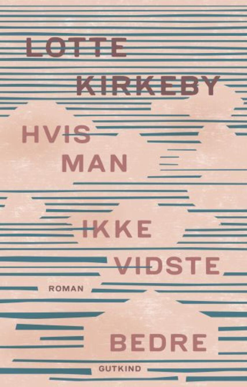 Lotte Kirkeby: Hvis man ikke vidste bedre : roman (240)("LÆSETASKE" - udlånes kun til Læsekredse) (Læsetaske)