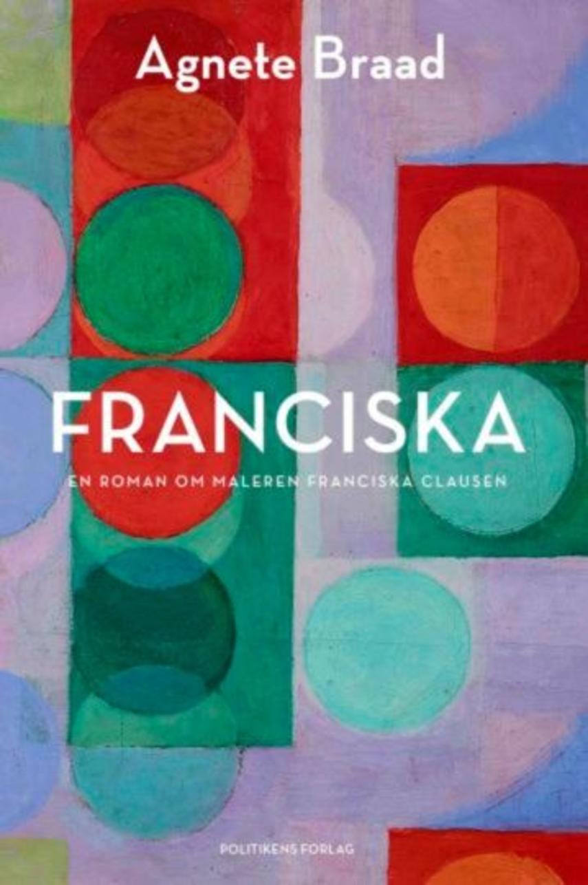 Agnete Braad (f. 1976): Franciska : en roman om maleren Franciska Clausen (82)("LÆSETASKE" - udlånes kun til Læsekredse) (Læsetaske)