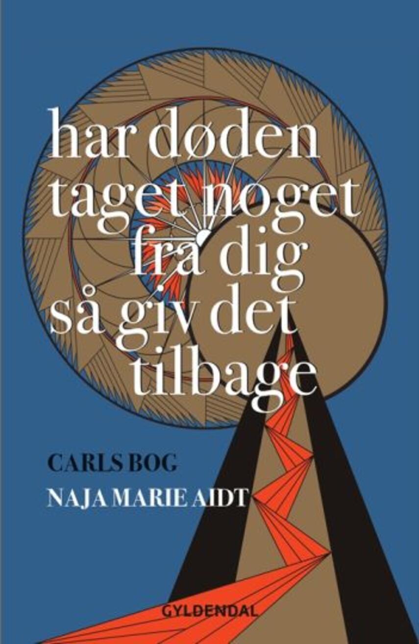 Naja Marie Aidt: Har døden taget noget fra dig så giv det tilbage : Carls bog (238)("LÆSETASKE" - udlånes kun til Læsekredse) (Læsetaske)