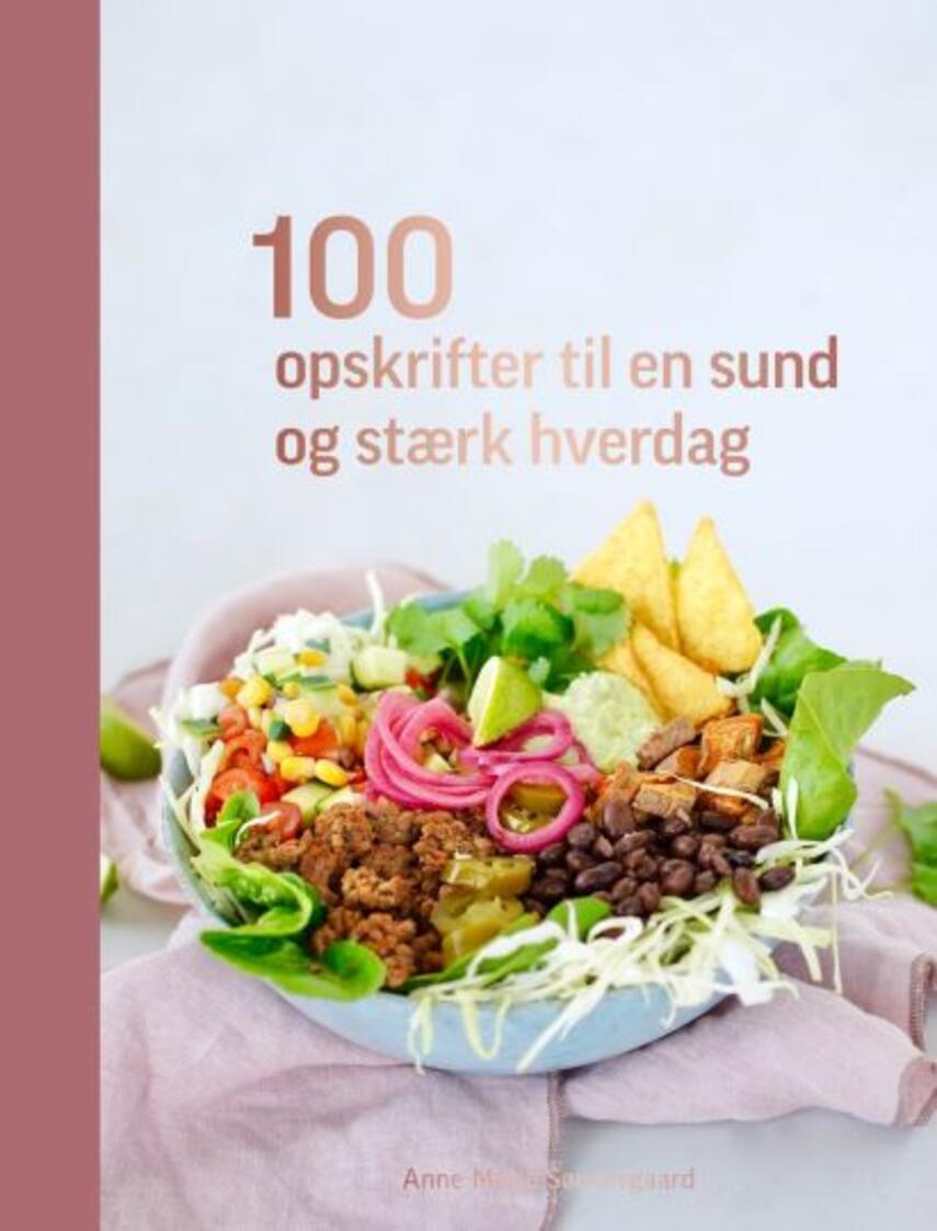 Anne Marie Søndergaard: 100 opskrifter til en sund og stærk hverdag