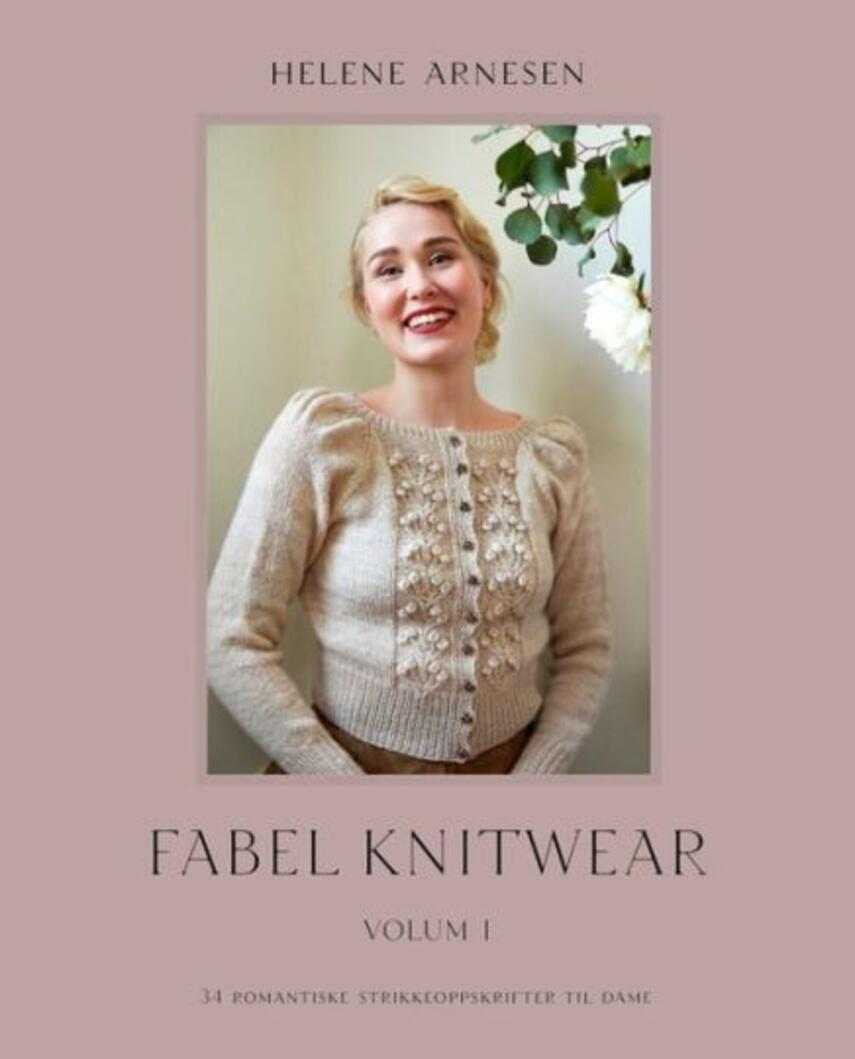 Helene Arnesen: Fabel knitwear : volum 1 : 34 romantiske strikkeoppskrifter til dame