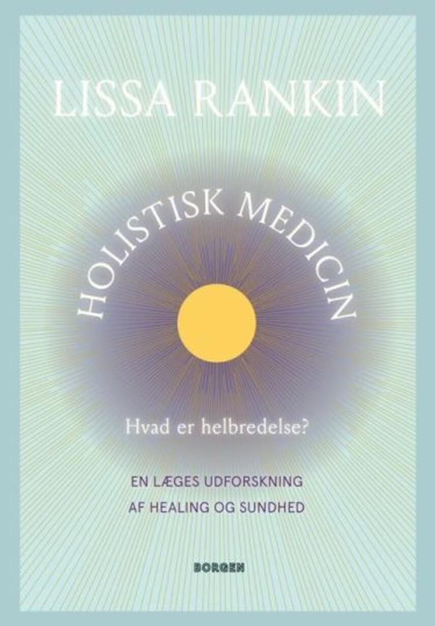 Lissa Rankin: Holistisk medicin : hvad er helbredelse? : en læges udforskning af healing og sundhed