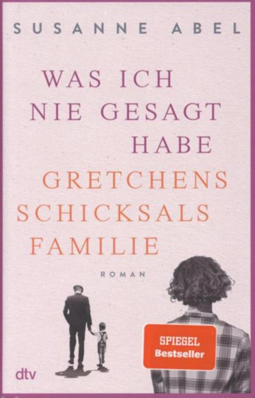 Susanne Abel: Was ich nie gesagt habe : Gretchens Schicksalsfamilie : Roman