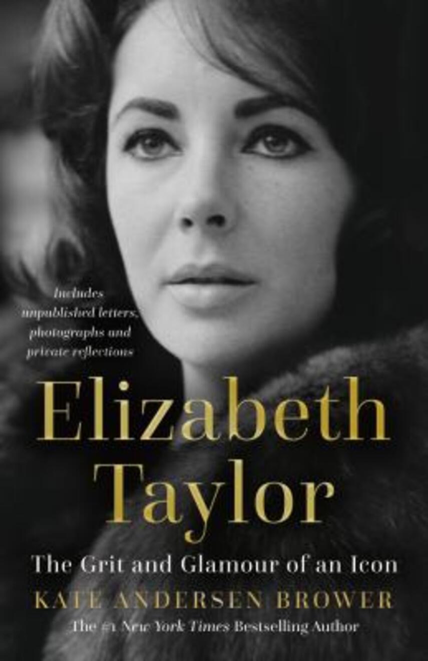 Kate Andersen Brower: Elizabeth Taylor : the grit & glamour of an icon