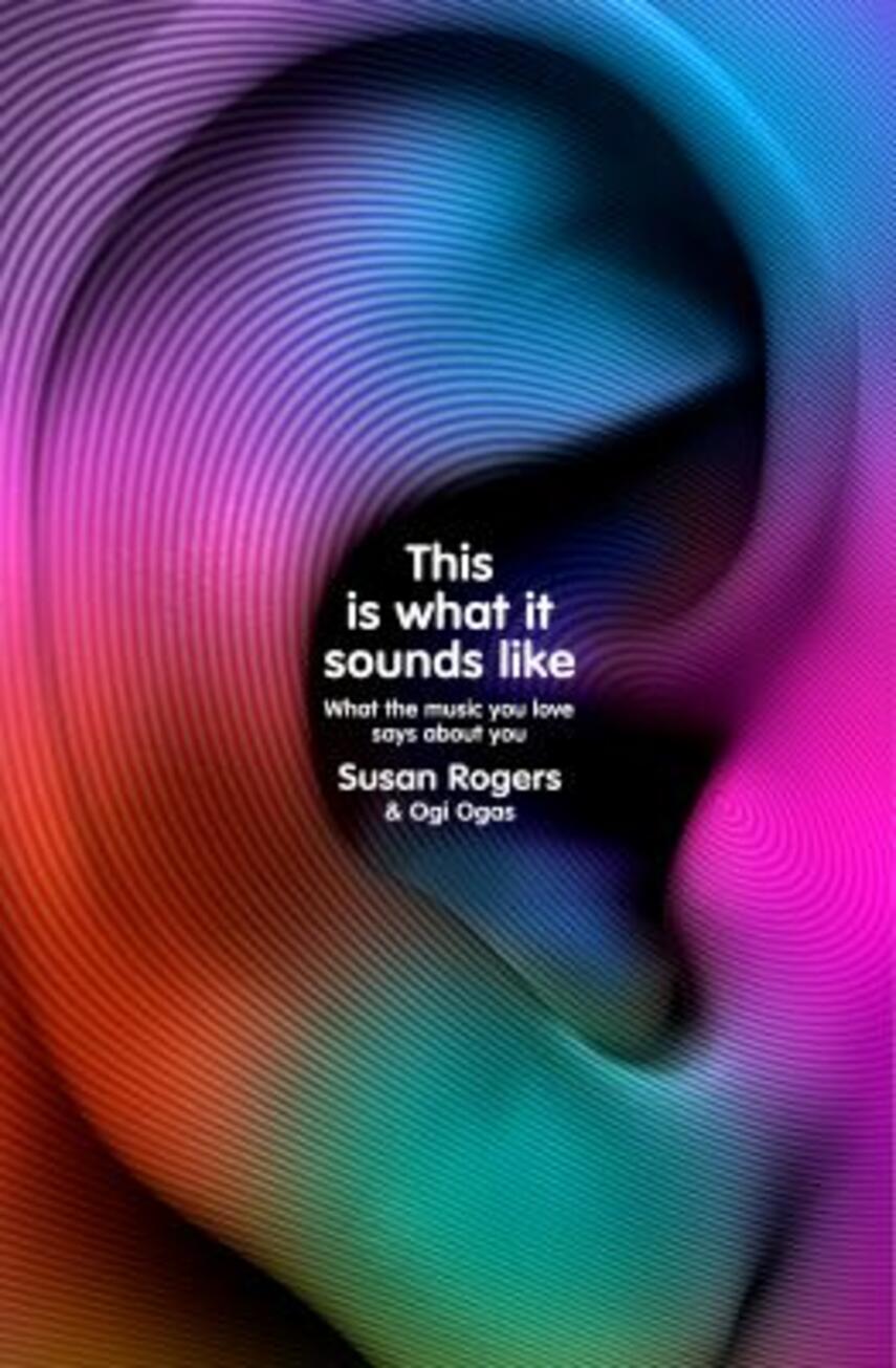 Susan Rogers: This is what it sounds like : what the music you love says about you