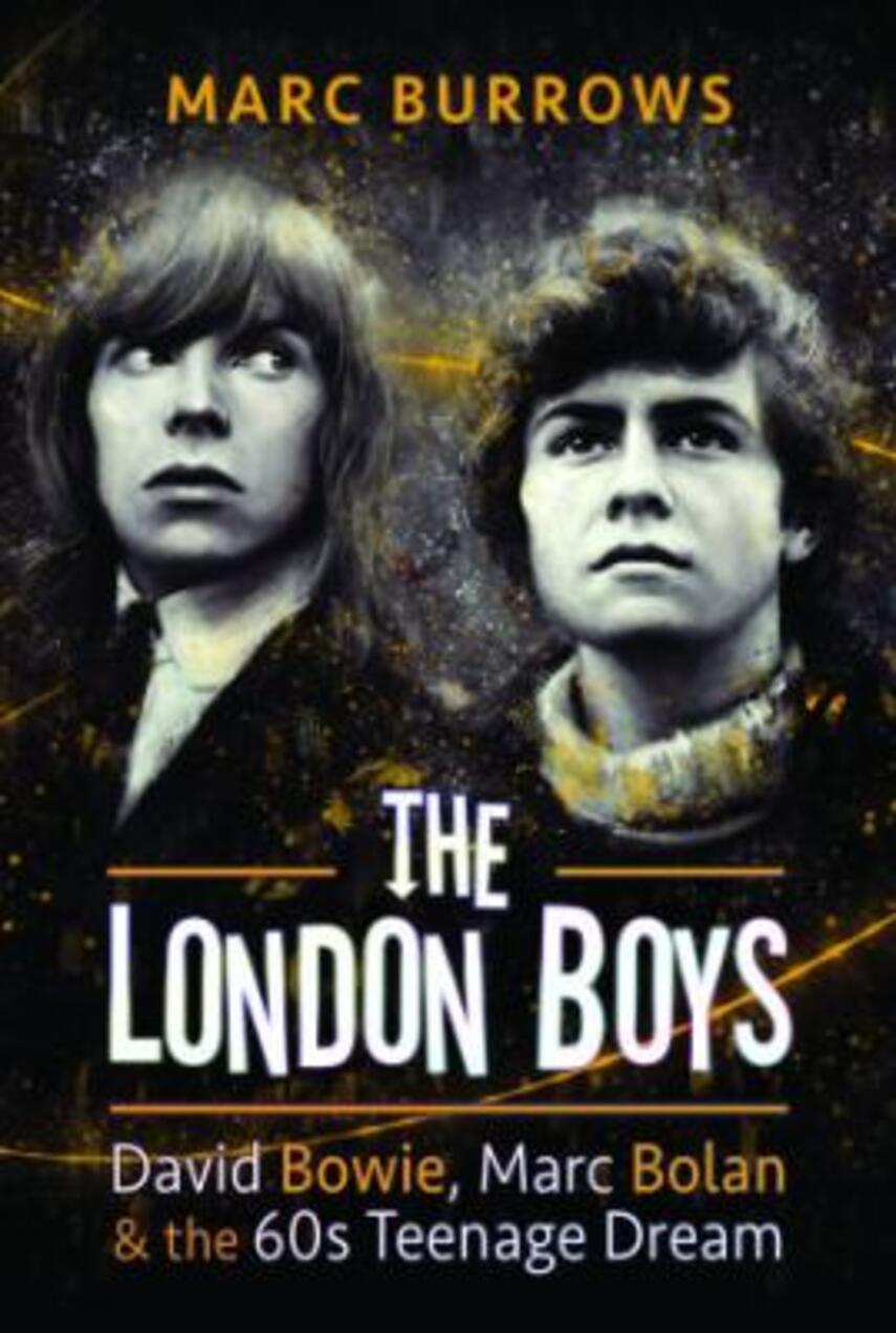 Marc Burrows: The London boys : David Bowie, Marc Bolan and the 60's teenage dream