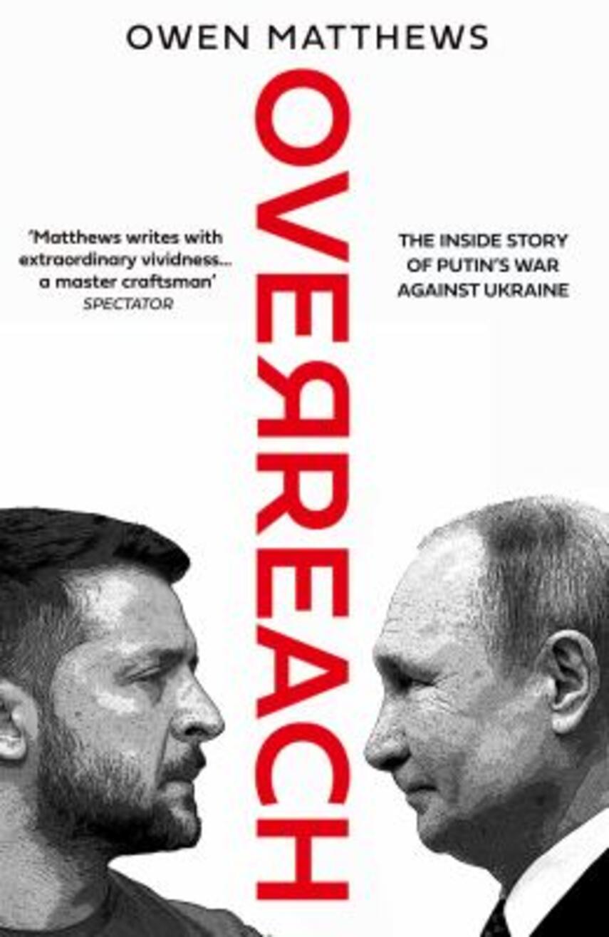 Owen Matthews: Overreach : the inside story of Putin's war against Ukraine