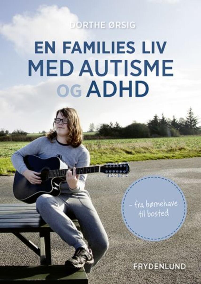 Dorthe Ørsig: En families liv med autisme og ADHD : fra børnehave til bosted