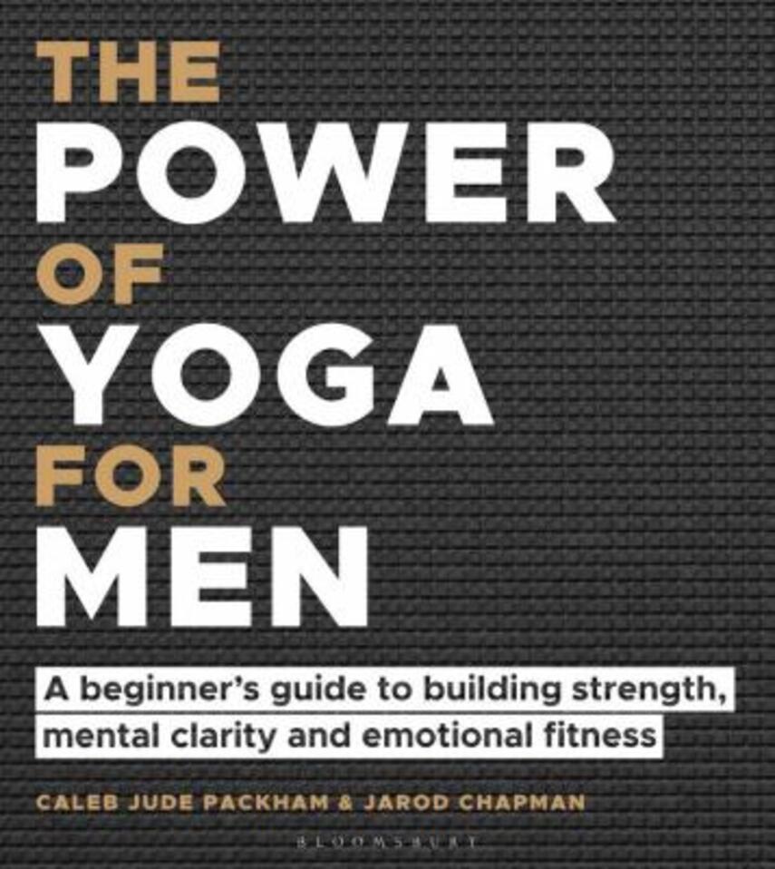 Caleb Jude Packham, Jarod Chapman: The power of yoga for men : a beginner's guide to building strength, mental clarity and emotional fitness
