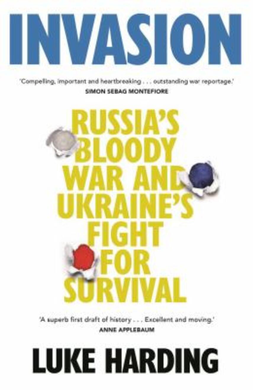 Luke Harding: Invasion : Russia's bloody war and Ukraine's fight for survival
