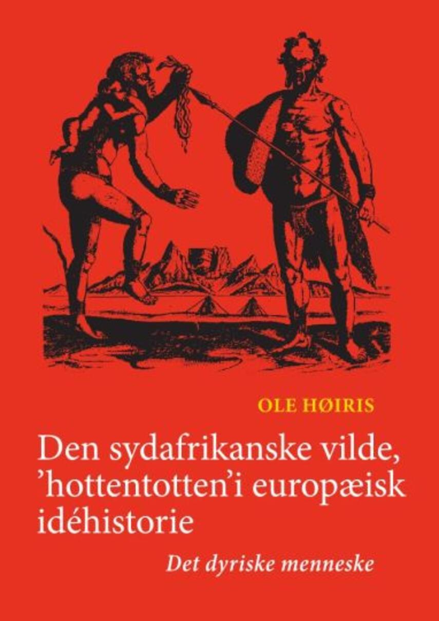 Ole Høiris: Den sydafrikanske vilde, "hottentotten" i europæisk idéhistorie : det dyriske menneske