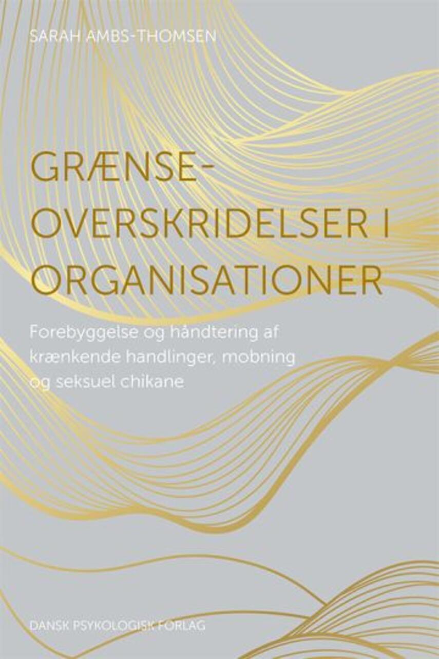 Sarah E. Ambs-Thomsen: Grænseoverskridelser i organisationer : forebyggelse og håndtering af krænkende handlinger, mobning og seksuel chikane
