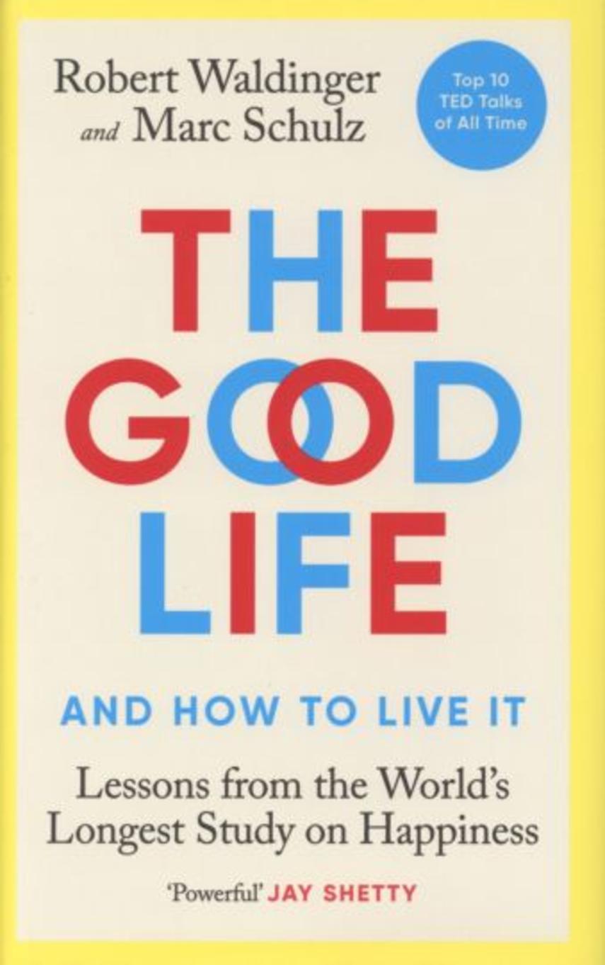 Robert Waldinger, Marc Schulz: The good life -  and how to live it : lessons from the World's longest study on happiness