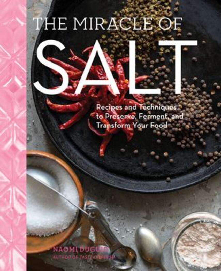 Naomi Duguid: The miracle of salt : recipes and techniques to preserve, ferment, and transform your food