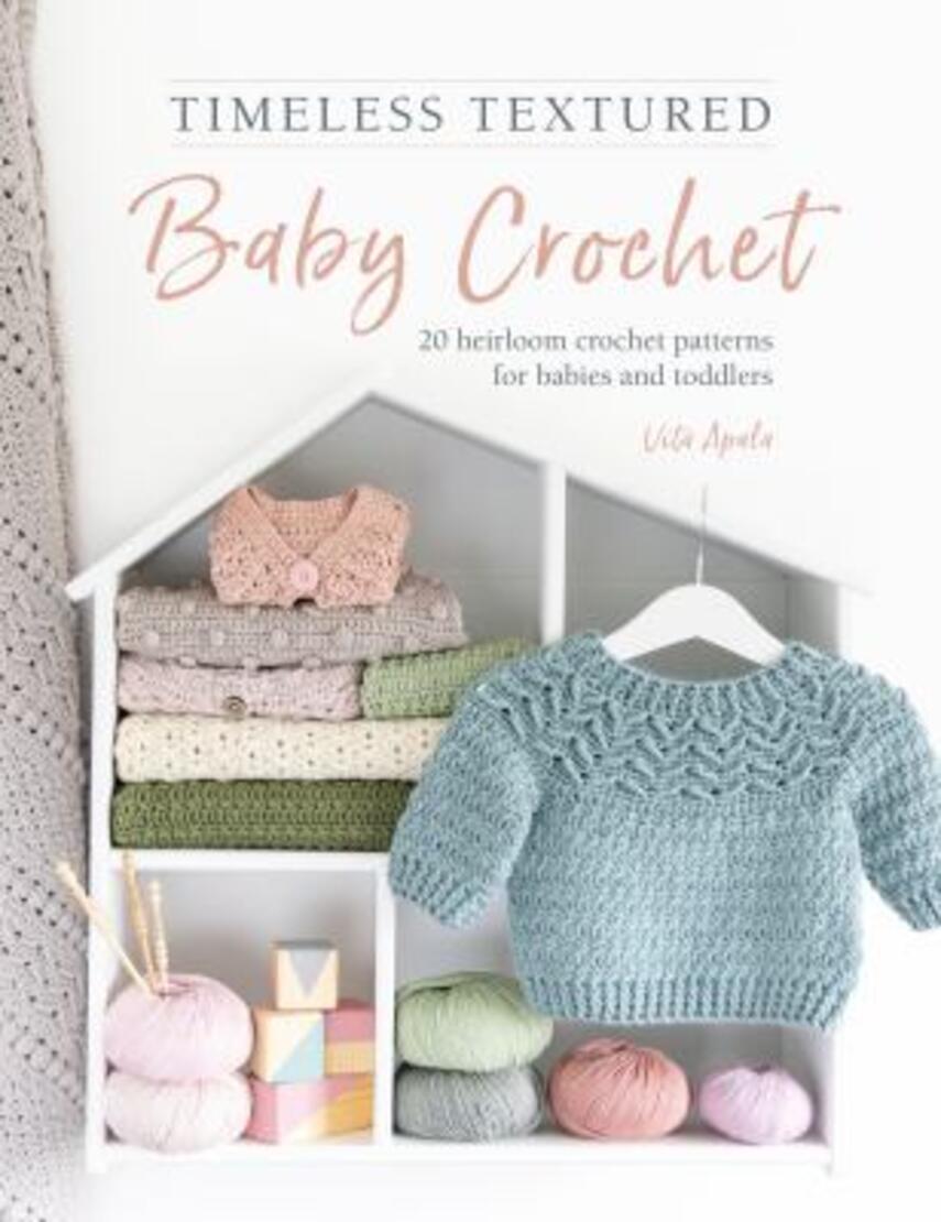 Vita Apala: Timeless textured baby crochet : 20 heirloom crochet patterns for babies and toddlers