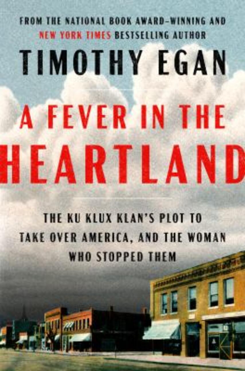 Timothy Egan: A fever in the heartland : the Ku Klux Klan's plot to take over America, and the woman who stopped them