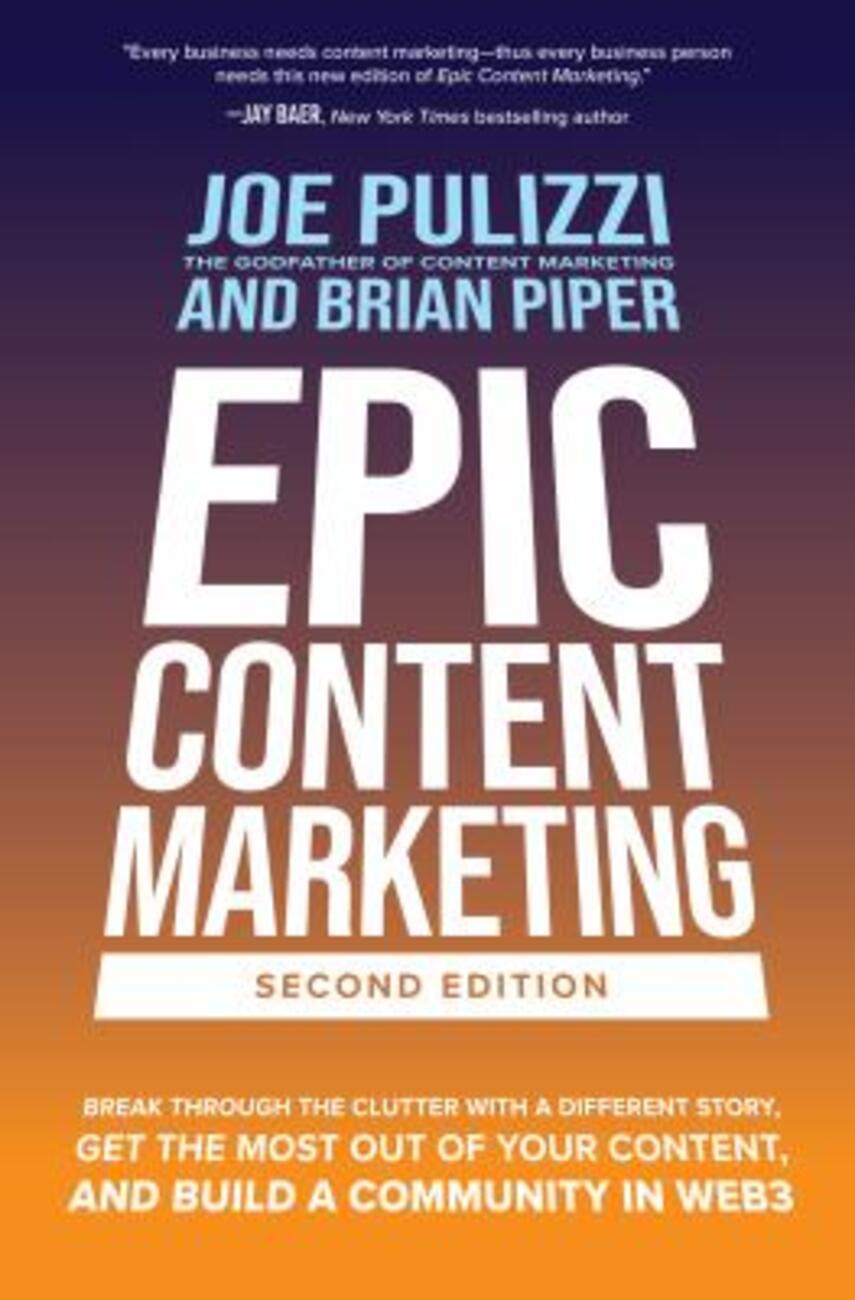 Joe Pulizzi, Brian Piper: Epic content marketing : break through the clutter with a different story, get the most out of your content, and build a community in Web3