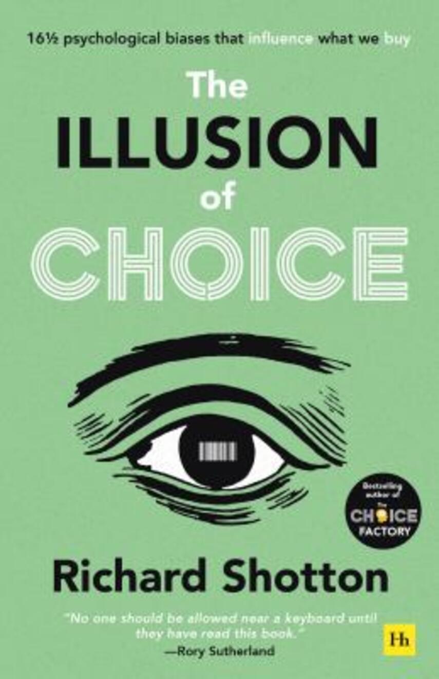 Richard Shotton: The illusion of choice : 16 1/2 psychological biases that influence what we buy
