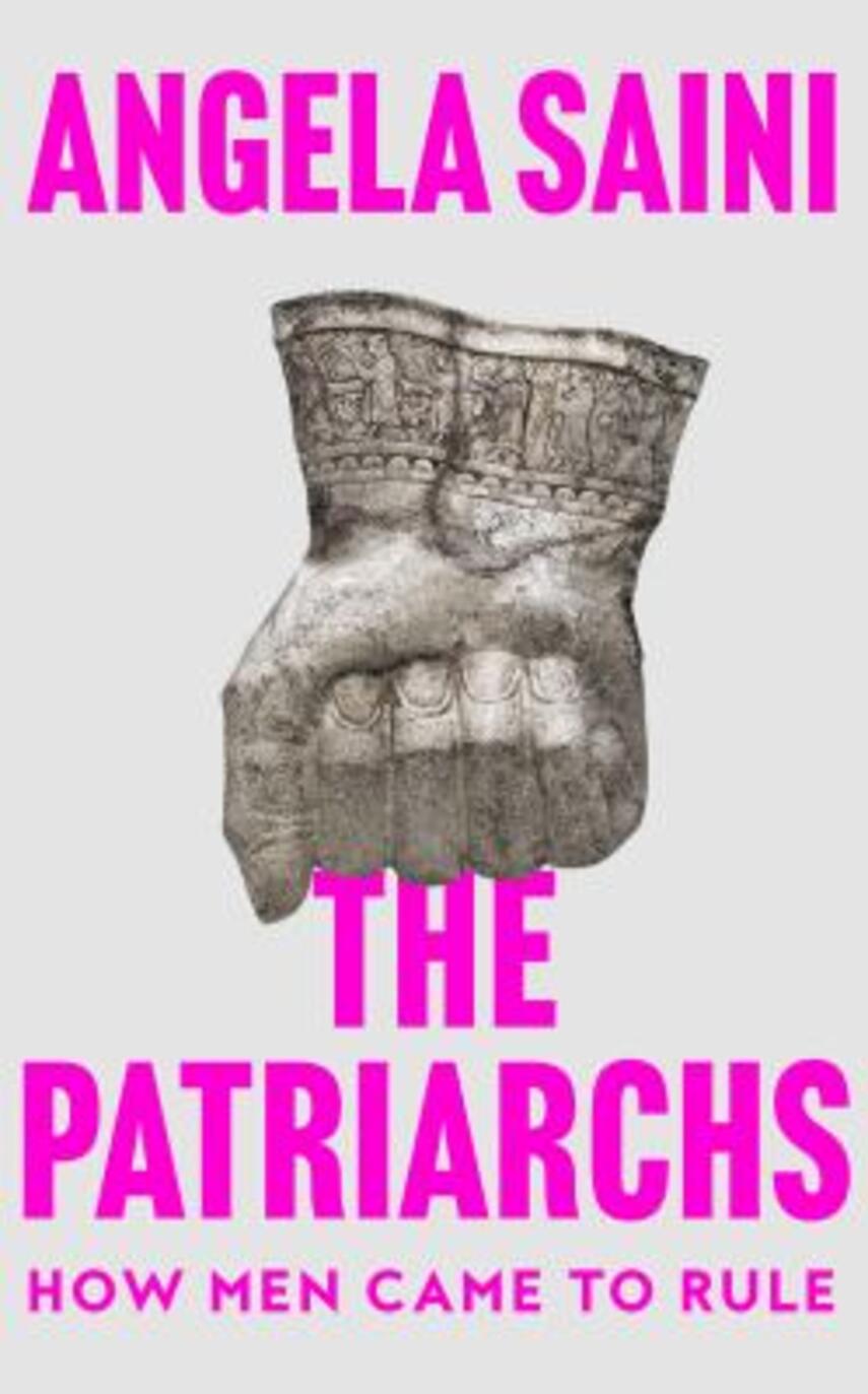 Angela Saini: The patriarchs : how men came to rule