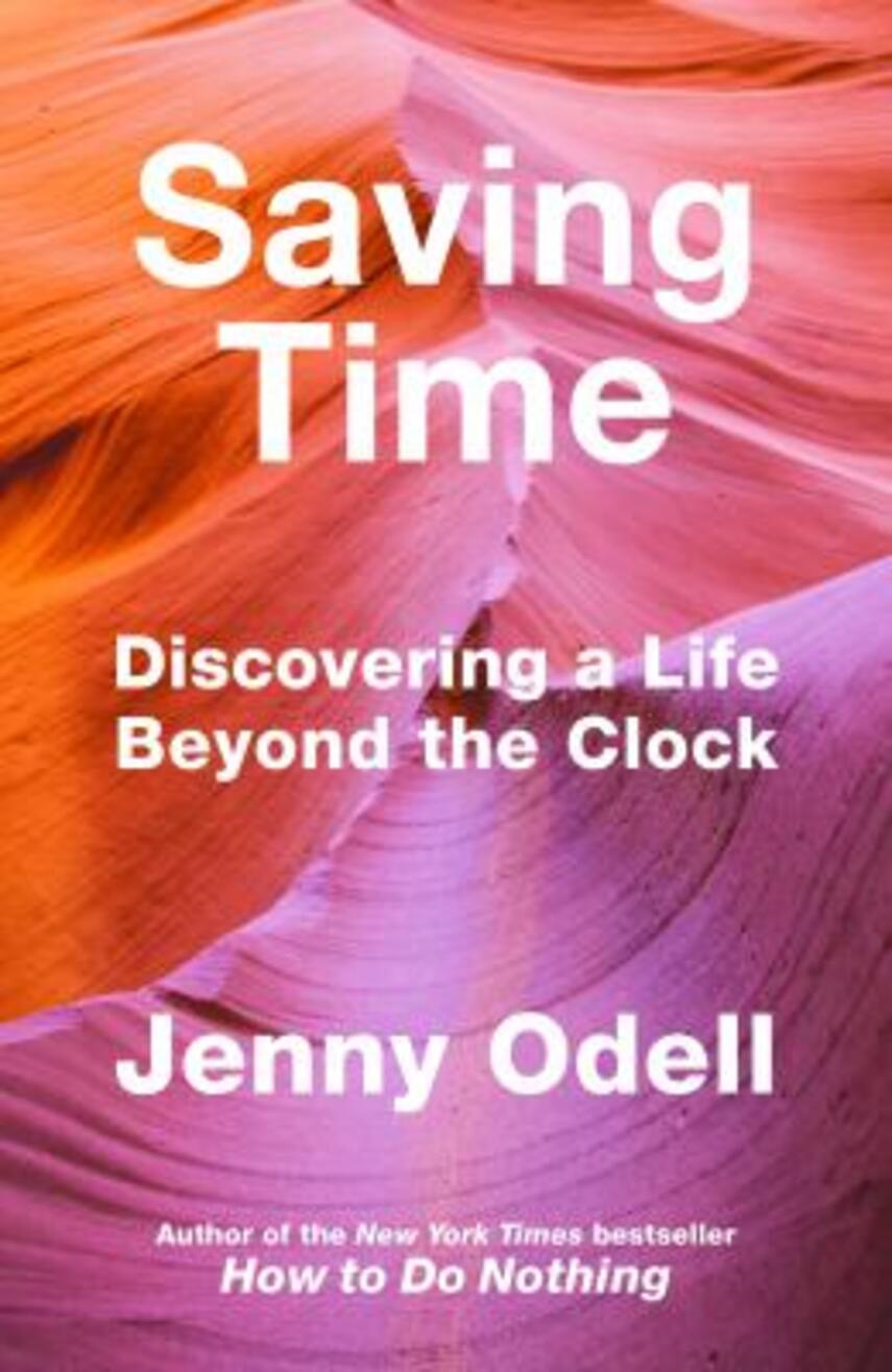 Jenny Odell (f. 1986): Saving time : discovering a life beyond the clock
