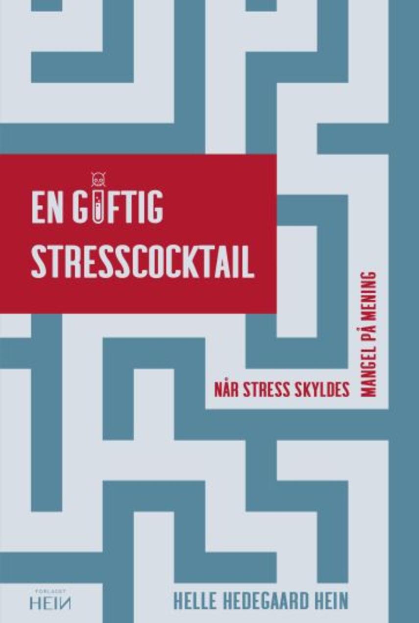 Helle Hedegaard Hein: En giftig stresscocktail : når stress skyldes mangel på mening