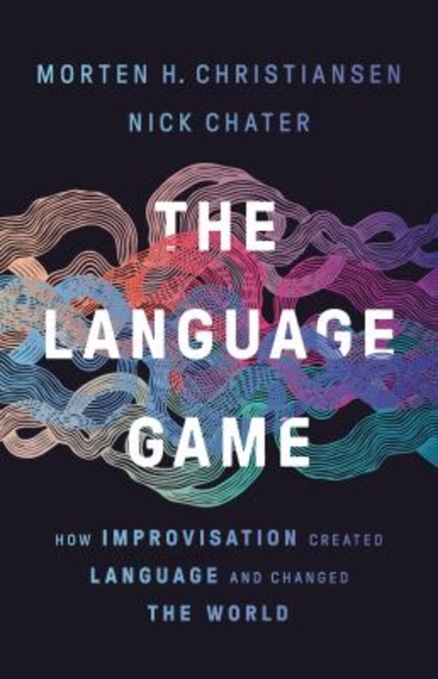 Morten H. Christiansen, Nick Chater: The language game : how improvisation created language and changed the world