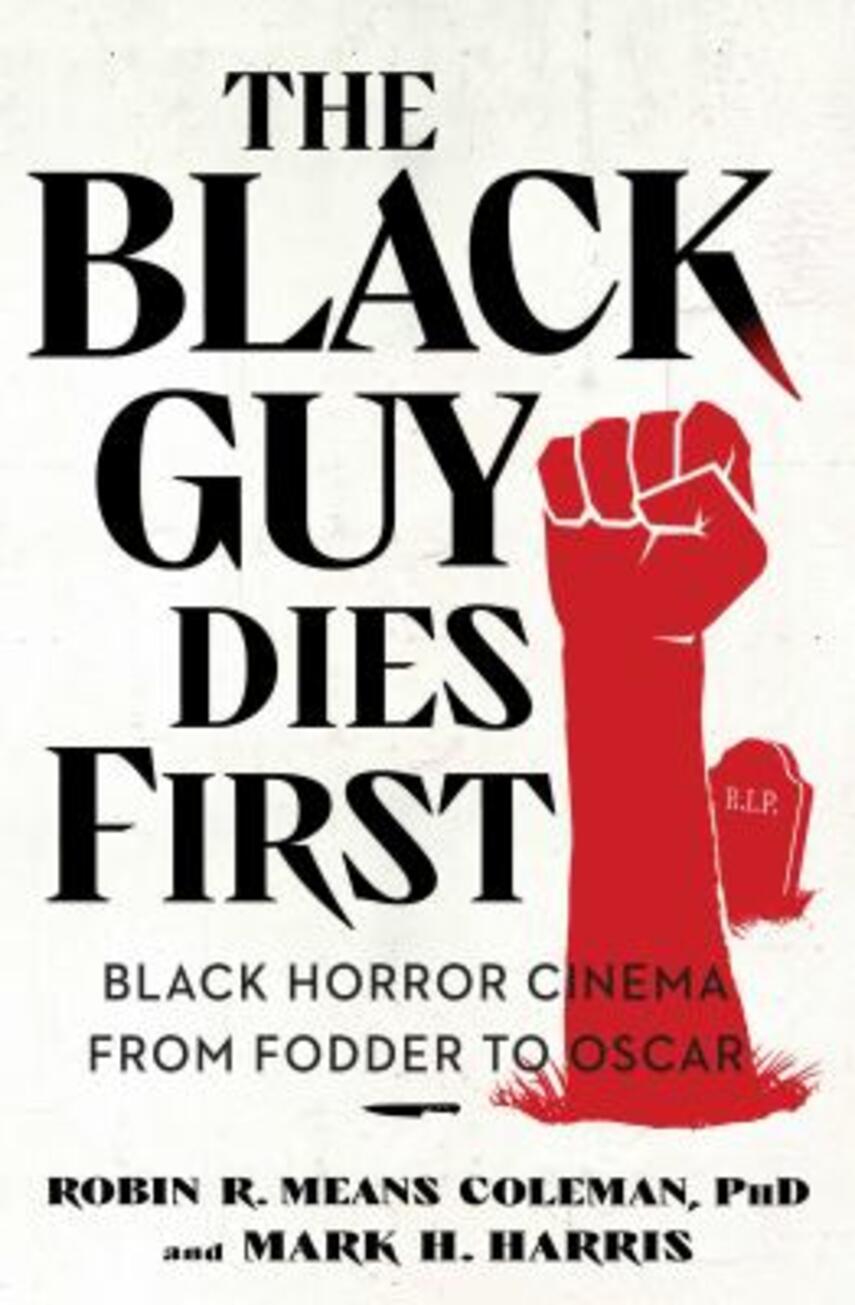 Robin R. Means Coleman, Mark H. Harris: The Black guy dies first : Black horror cinema from fodder to Oscar