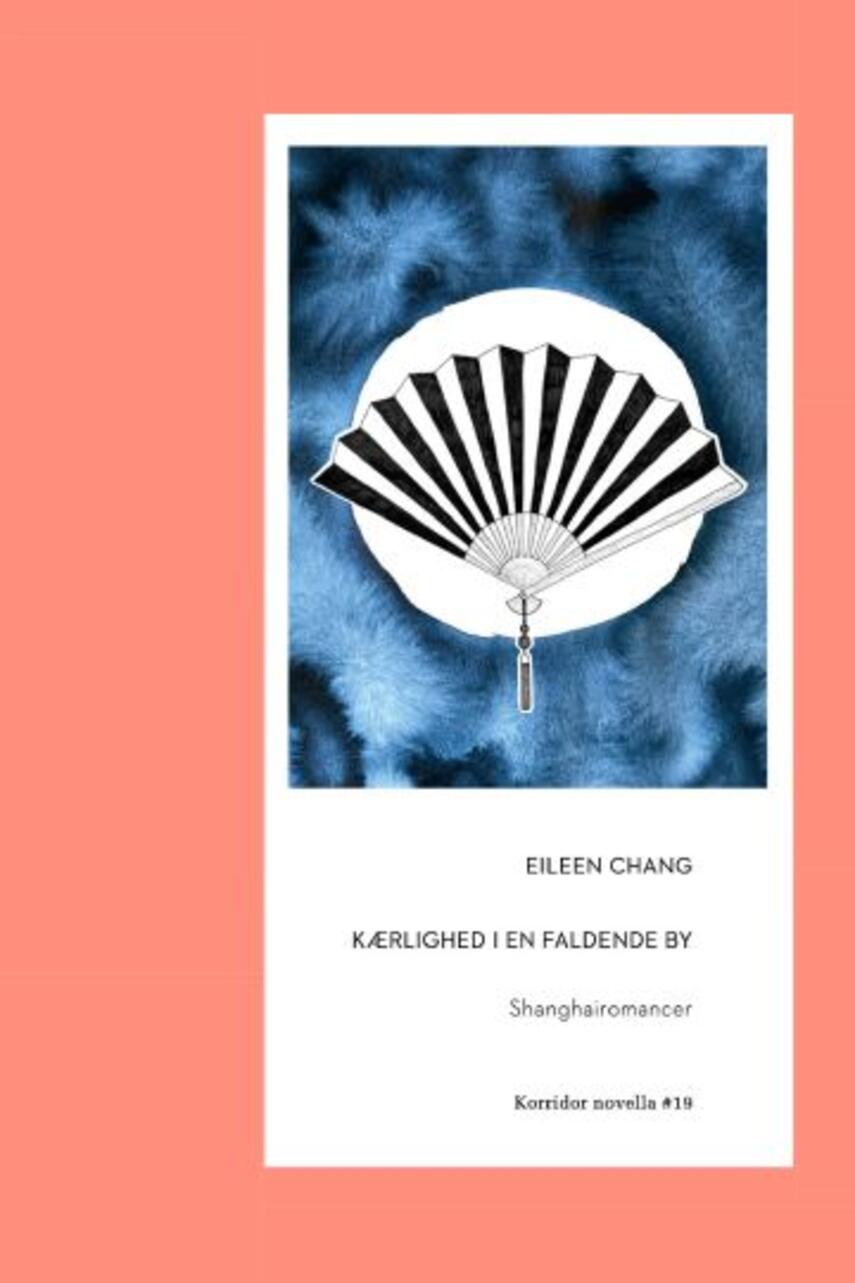 Eileen Chang (f. 1920): Kærlighed i en faldende by : Shanghairomancer