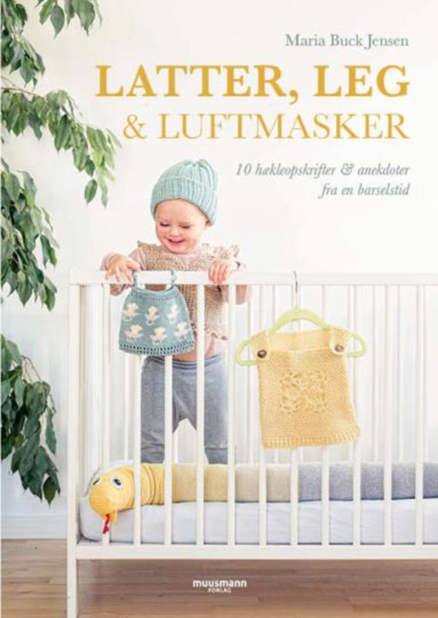 Maria Buck Jensen: Latter, leg & luftmasker : 10 hækleopskrifter & anekdoter fra en barselstid