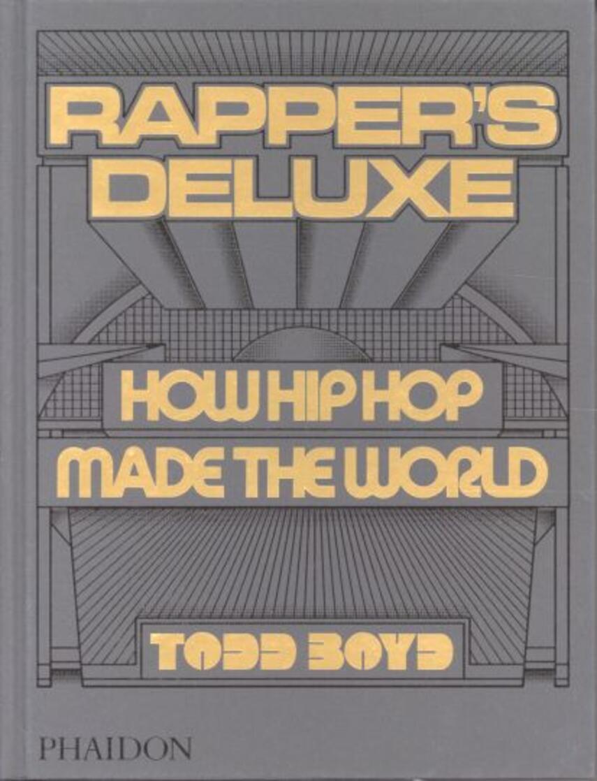 Todd Boyd: Rapper's deluxe : how hip hop made the world