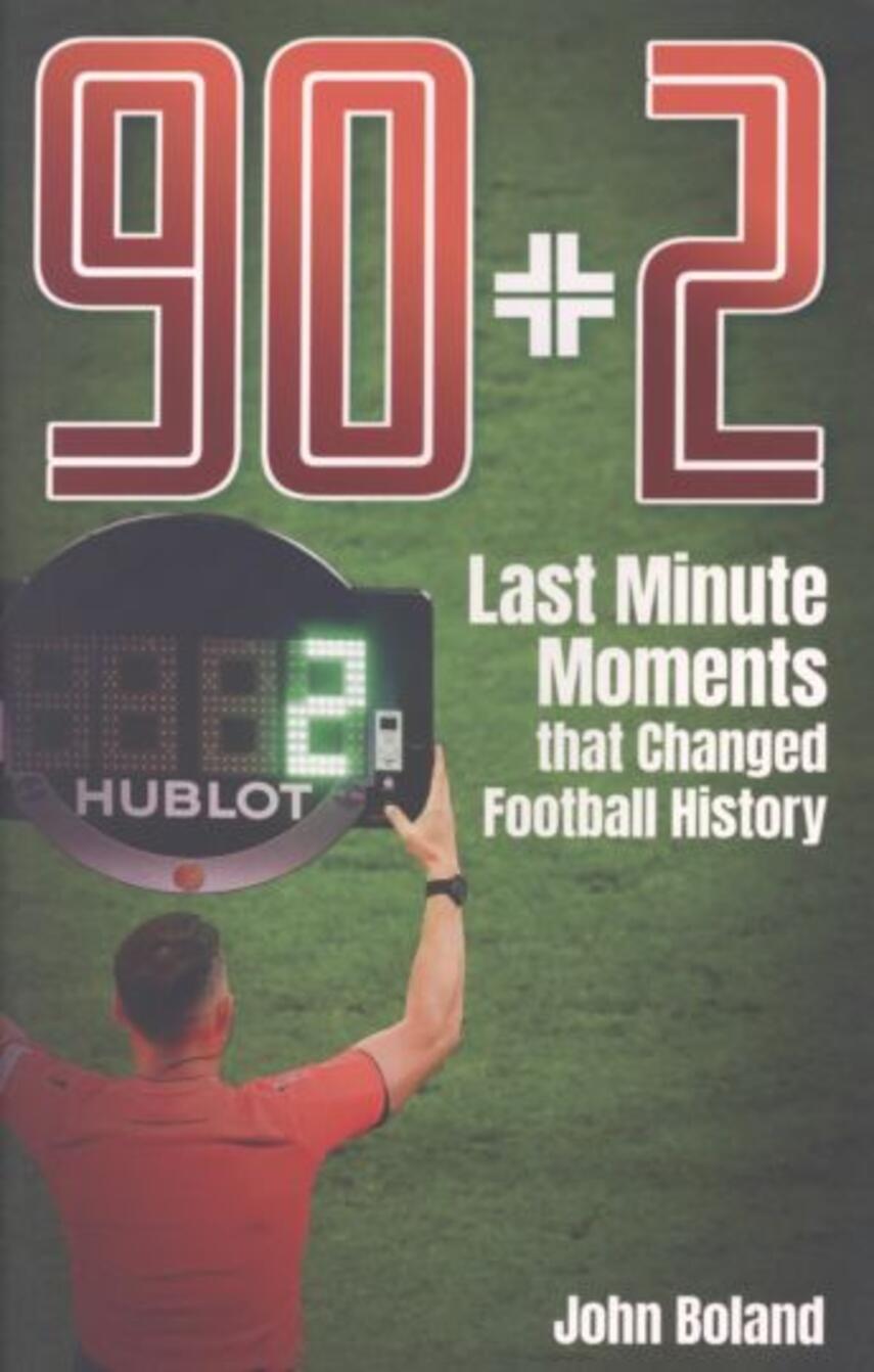 John Boland: 90+2 : last minute moments that changed football history