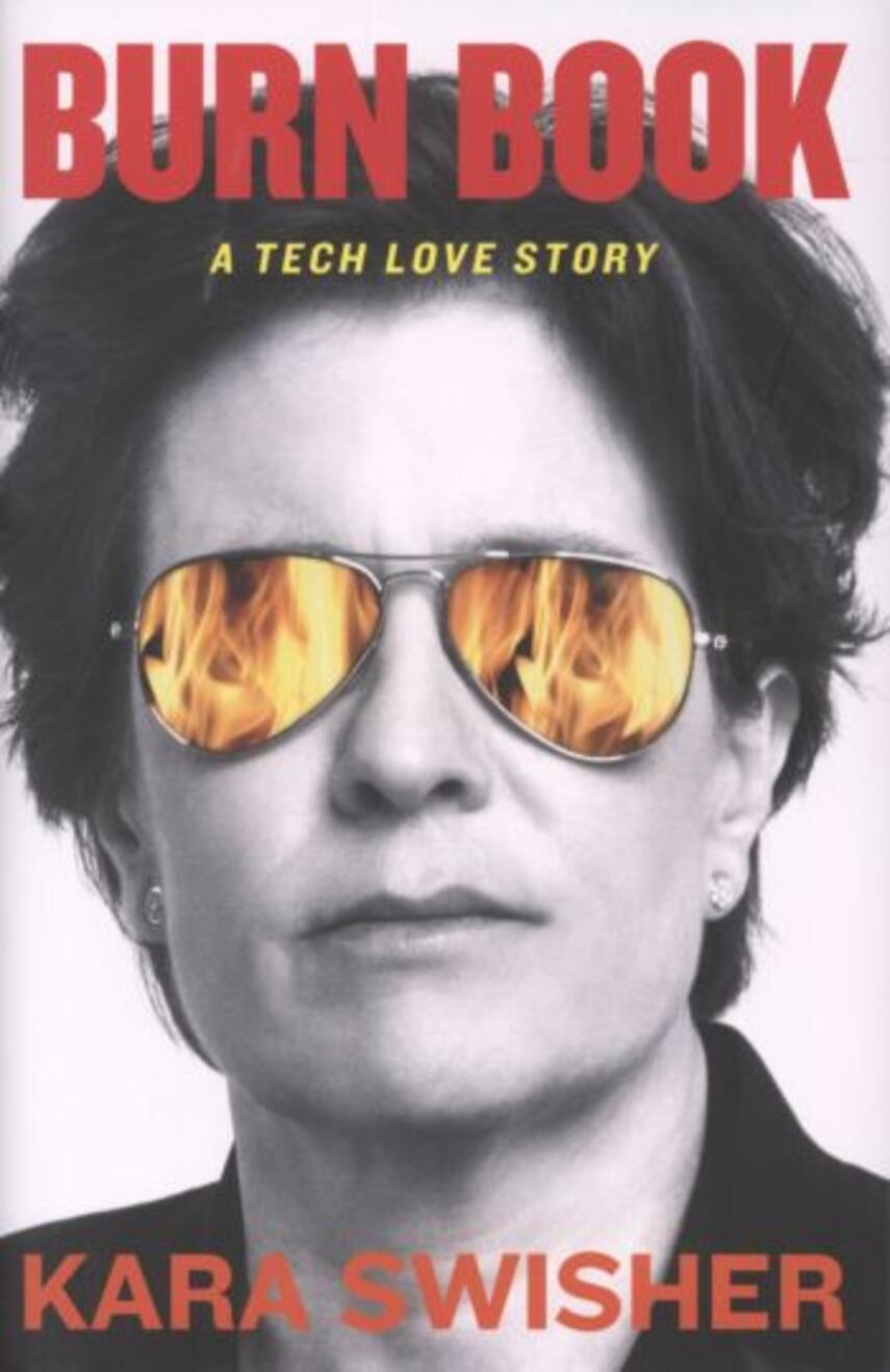Kara Swisher: Burn book : a tech love story