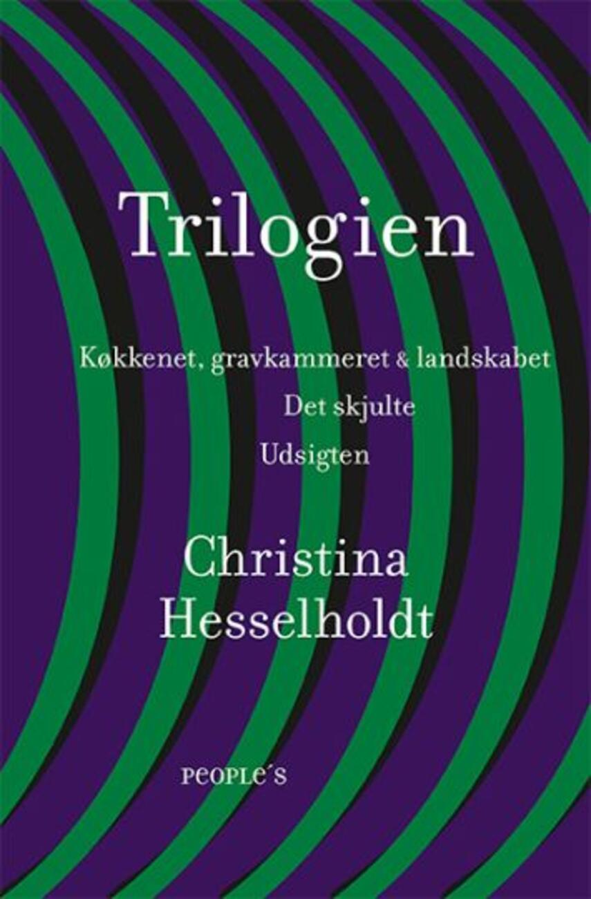 Christina Hesselholdt: Trilogien : Køkkenet, gravkammeret & landskabet, Det skjulte, Udsigten