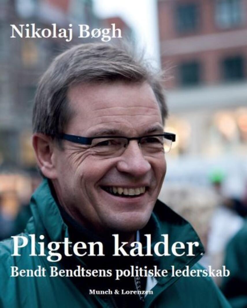 Nikolaj Bøgh: Pligten kalder : Bendt Bendtsens politiske lederskab