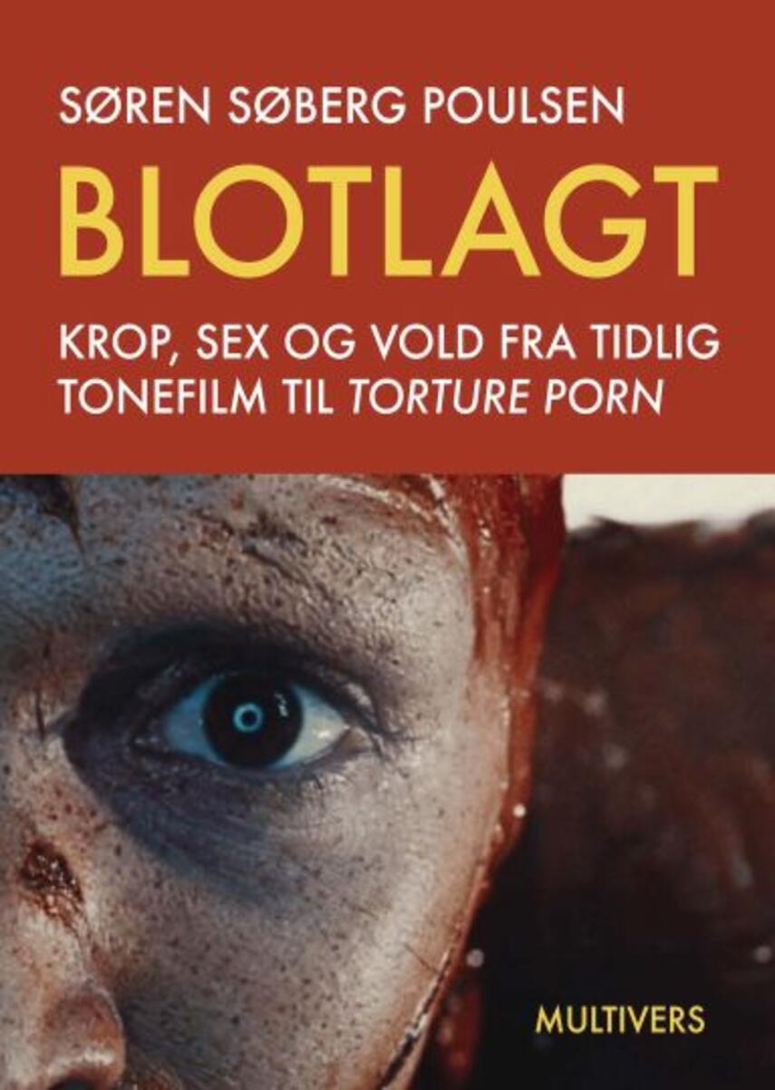 Søren Søberg Poulsen: Blotlagt : krop, sex og vold fra tidlig tonefilm til torture porn
