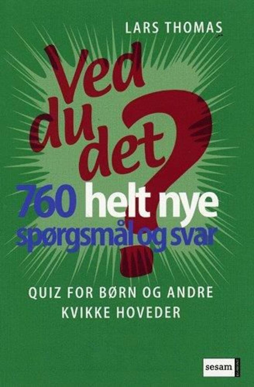 Lars Thomas: Ved du det? : 760 helt nye spørgsmål og svar : quiz for børn og andre kvikke hoveder (760 helt nye spørgsmål)